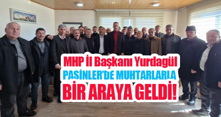 MHP İl Başkanı Yurdagül, Pasinler’de muhtarlarla bir araya geldi!