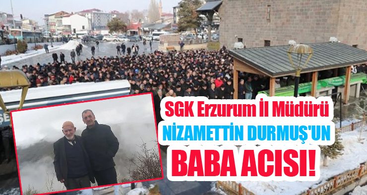SGK Erzurum İl Müdürü Durmuş’un acı günü!
