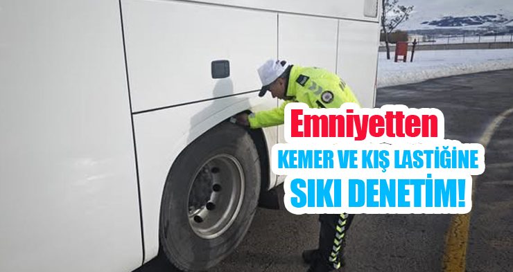 Emniyetten kemer ve kış lastiğine sıkı denetim!