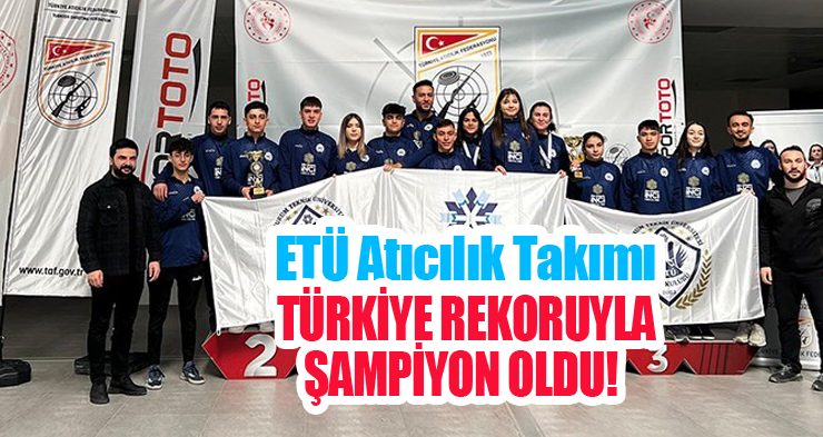 ETÜ Atıcılık Takımı Türkiye rekoruyla şampiyon oldu!