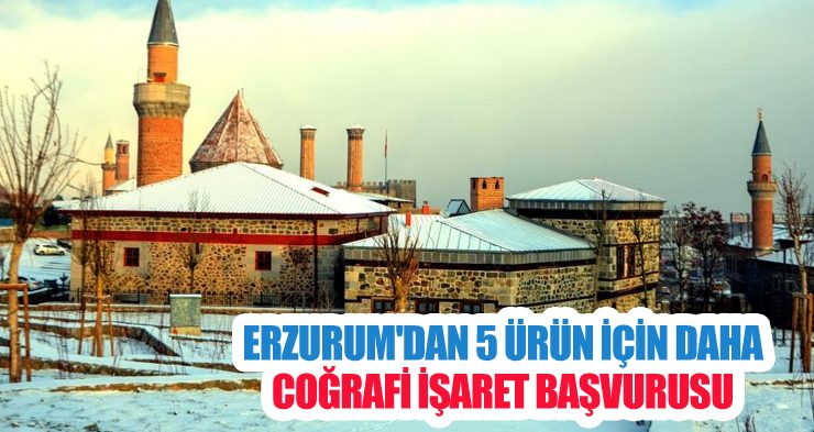 Erzurum’dan 5 ürün için daha coğrafi işaret başvurusu