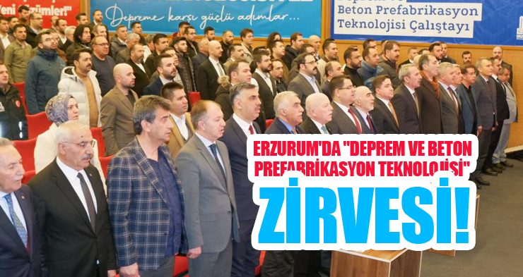 Erzurum’da “Deprem ve Beton Prefabrikasyon Teknolojisi” zirvesi!