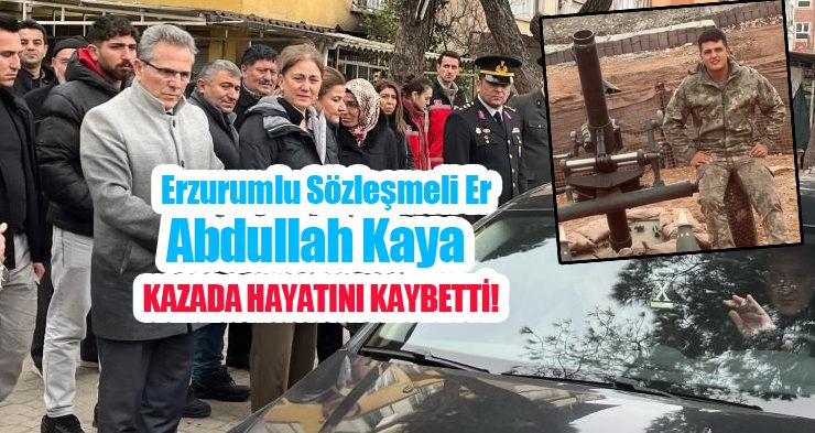 Erzurumlu Sözleşmeli Er, kazada hayatını kaybetti!