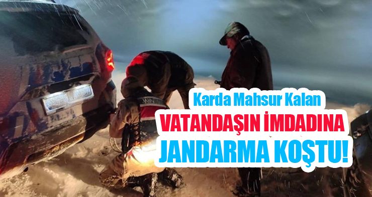 Karda mahsur kalan vatandaşın imdadına jandarma koştu!…