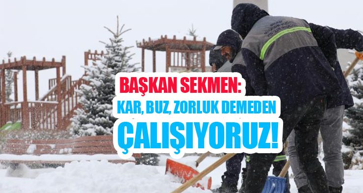 Başkan Sekmen: “Kar, buz, zorluk demeden çalışıyoruz”