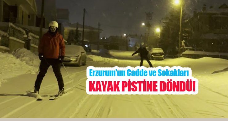 Erzurum’un cadde ve sokakları kayak pistine döndü!