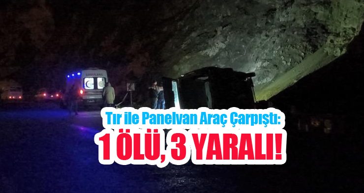 Tır ile panelvan araç çarpıştı: 1 ölü, 3 yaralı!