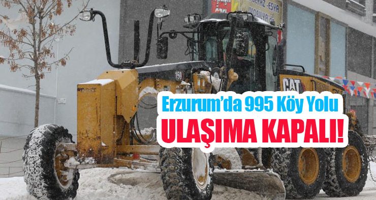 Erzurum’da 995 köy yolu ulaşıma kapalı!
