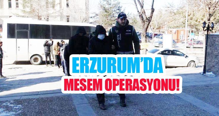 Erzurum’da MESEM operasyonu!