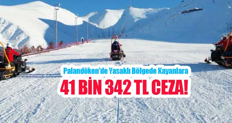 Palandöken’de yasaklı bölgede kayanlara 41 bin 342 TL ceza!