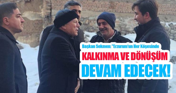 Başkan Sekmen: “Erzurum’un her köşesinde kalkınma ve dönüşüm devam edecek”