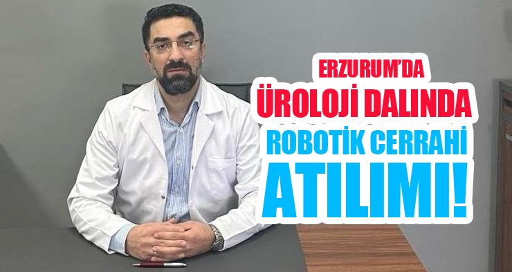 Erzurum’da üroloji dalında robotik cerrahi atılımı!