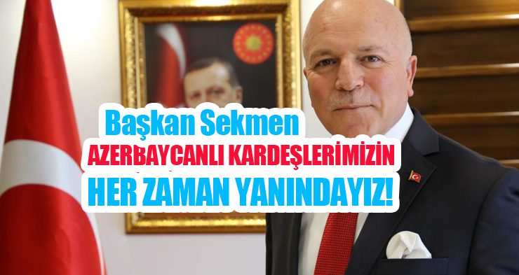 Başkan Sekmen, “Azerbaycanlı kardeşlerimizin her zaman yanındayız”