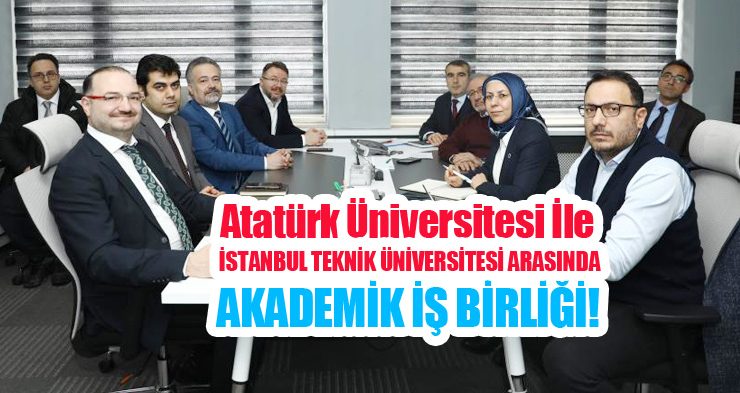Atatürk Üniversitesi İle İstanbul Teknik Üniversitesi arasında akademik iş birliği!