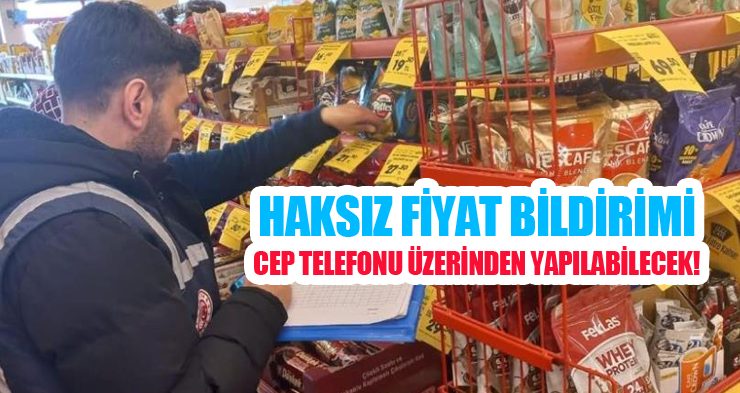 Haksız fiyat bildirimi cep telefonu üzerinden yapılabilecek!