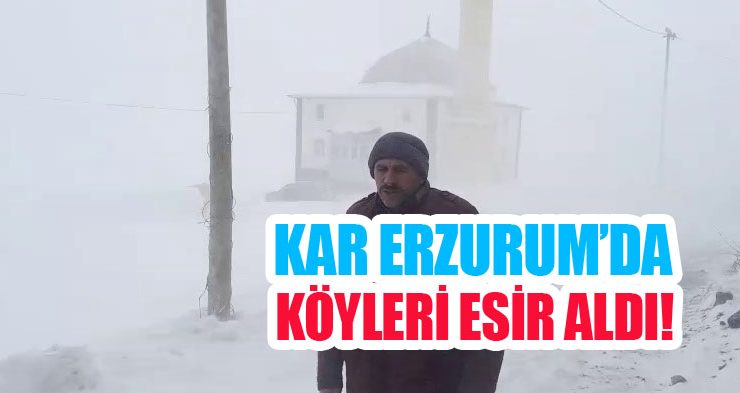 Kar Erzurum’da köyleri esir aldı!