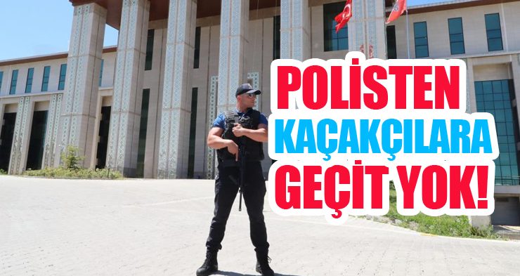 Polisten kaçakçılara geçit yok!