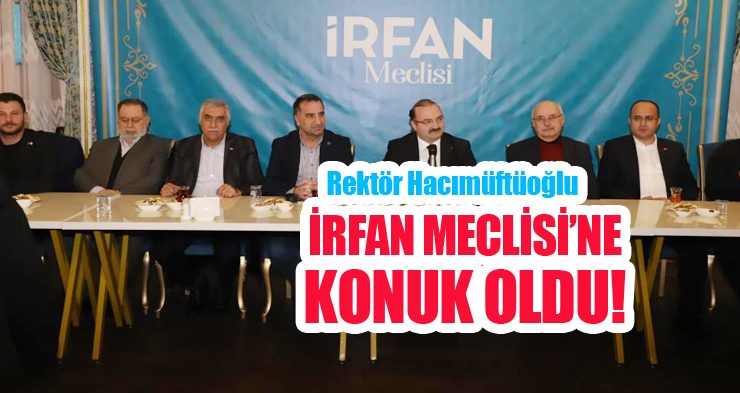 Rektör Hacımüftüoğlu İrfan Meclisi’ne konuk oldu!