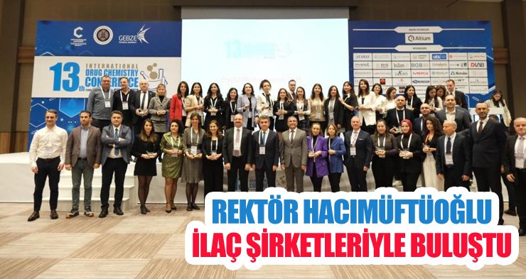Rektör Hacımüftüoğlu: “Üniversitemiz, ilaç ve kimya alanında akademik ve endüstriyel iş birliklerine öncülük etmektedir”