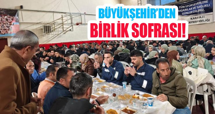 Büyükşehir’den birlik sofrası!