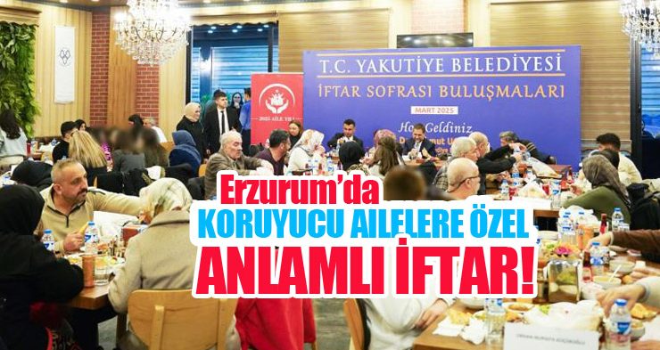 Erzurum’da koruyucu ailelere özel anlamlı iftar!
