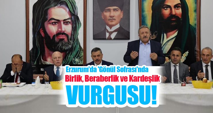Erzurum’da ‘Gönül Sofrası’nda birlik, beraberlik ve kardeşlik vurgusu!