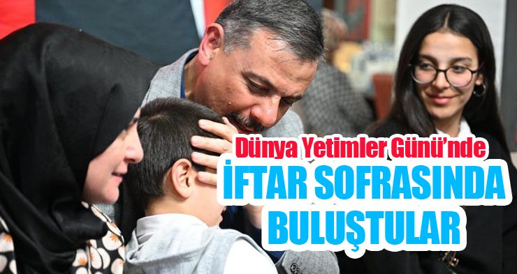 Dünya Yetimler Günü’nde iftar sofrasında buluştular!