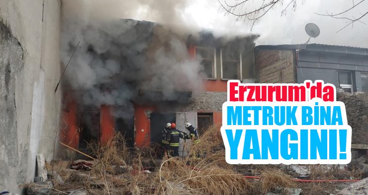 Erzurum’da metruk bina yangını!