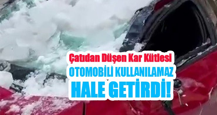Çatıdan düşen kar kütlesi otomobili kullanılamaz hale getirdi!