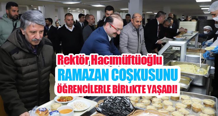 Rektör Hacımüftüoğlu,Ramazan coşkusunu öğrencilerle birlikte yaşadı!