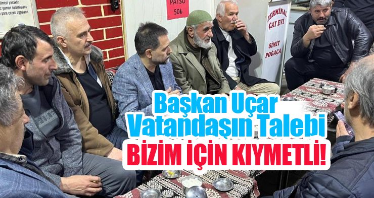 Başkan Uçar; “Vatandaşın talebi bizim için kıymetli”