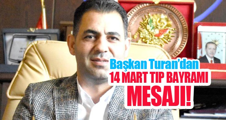 Başkan Turan’dan 14 Mart Tıp Bayramı mesajı; “Sağlık çalışanlarımız umut ve güven aşılar”