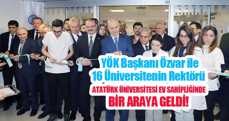 YÖK Başkanı Özvar ile 16 üniversitenin rektörü Atatürk Üniversitesi ev sahipliğinde bir araya geldi!