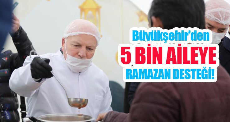 Büyükşehir’den 5 bin aileye Ramazan desteği!