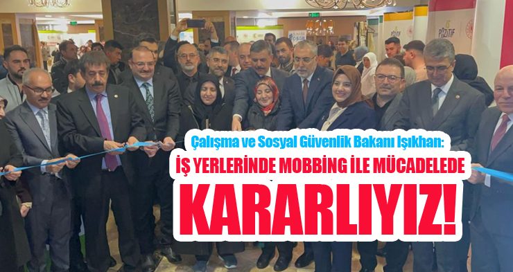 Çalışma ve Sosyal Güvenlik Bakanı Işıkhan: “İş yerlerinde mobbing ile mücadelede kararlıyız”