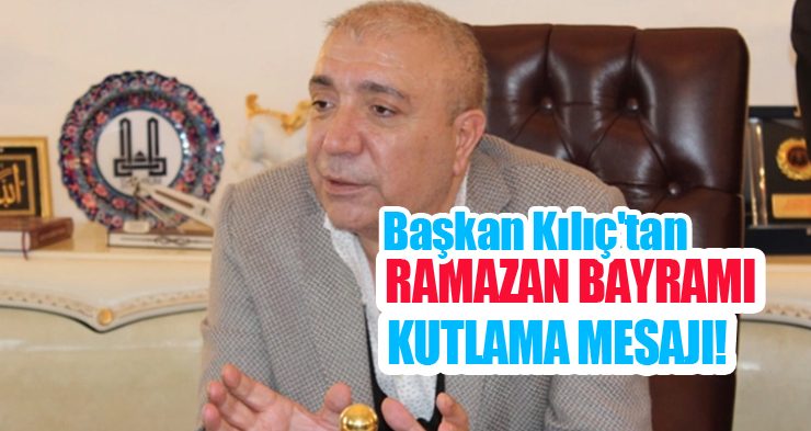 Başkan Kılıç’tan Ramazan Bayramı Mesajı!