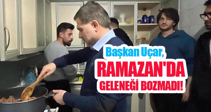 Başkan Uçar, Ramazan’da geleneği bozmadı!