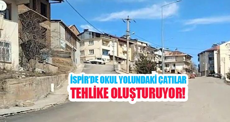 İspir’de okul yolundaki çatılar tehlike oluşturuyor!