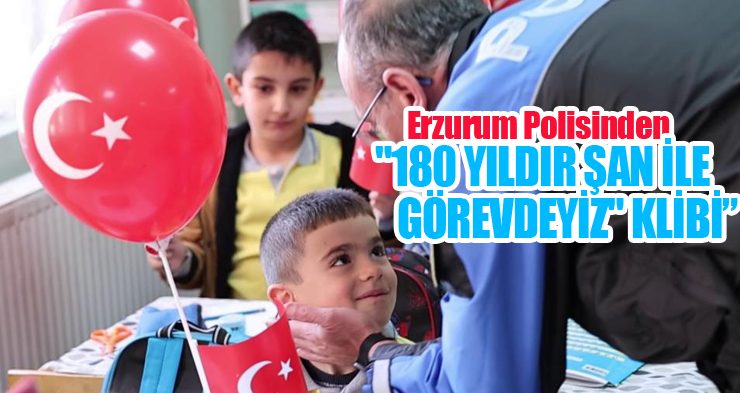 Erzurum polisinden “180 Yıldır Şan ile Görevdeyiz” klibi!