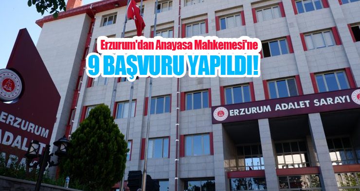 Erzurum’dan Anayasa Mahkemesi’ne 9 başvuru!