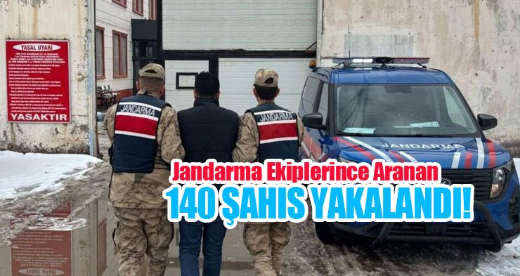 Jandarma ekiplerince aranan 140 şahıs yakalandı!