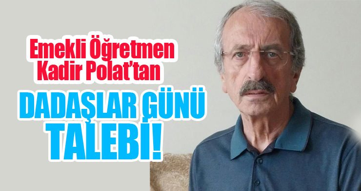 Emekli öğretmen Kadir Polat’tan ‘Dadaşlar günü’ talebi