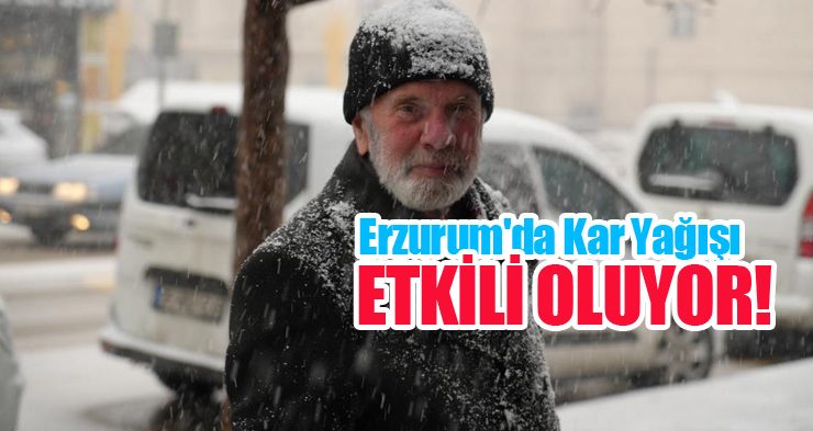 Erzurum’da kar yağışı etkili oluyor!