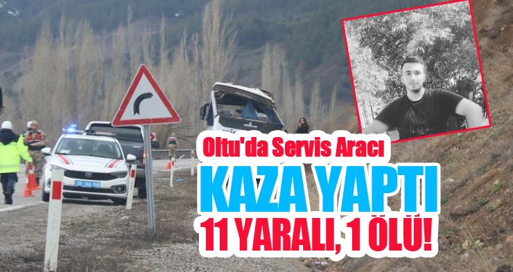 Oltu’da servis aracı kaza yaptı: 11 yaralı, 1 ölü!