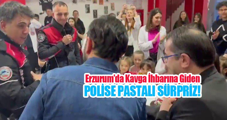 Erzurum’da kavga ihbarına giden polise pastalı sürprizi!