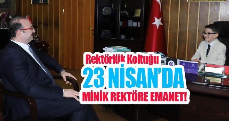 Rektörlük koltuğu 23 Nisan’da minik rektöre emanet!