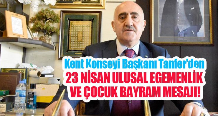 Kent Konseyi Başkanı Tanfer’den “23 Nisan Ulusal Egemenlik ve Çocuk Bayramı” mesajı