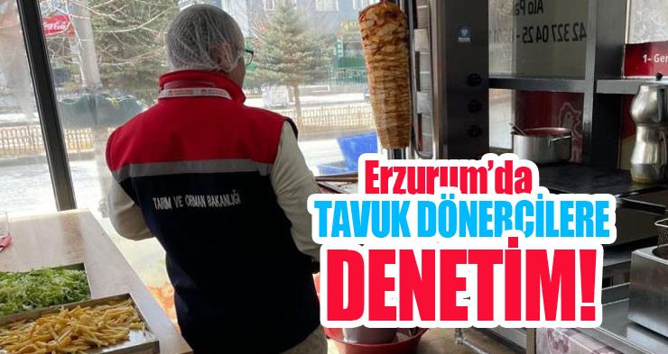 Erzurum’da tavuk dönercilere denetim!