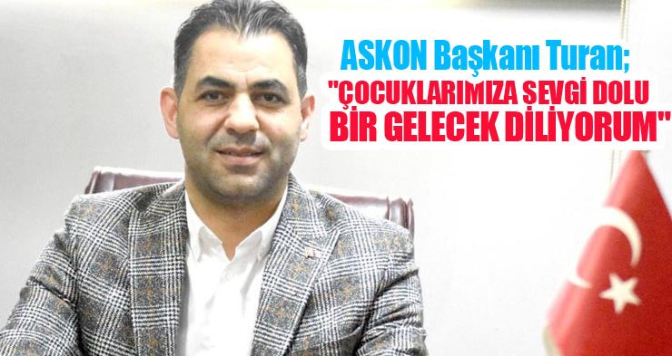 ASKON Başkanı Turan; “Çocuklarımıza sevgi dolu bir gelecek diliyorum”