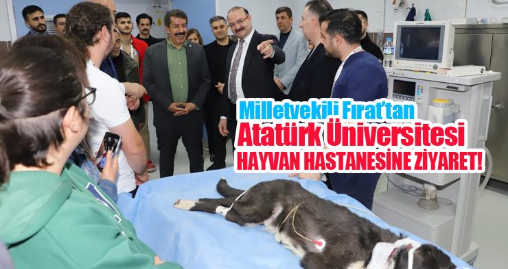 Milletvekili Fırat’tan Atatürk Üniversitesi hayvan hastanesine ziyaret!
